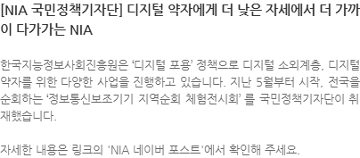 한국지능정보사회진흥원은 디지털 포용 정책으로 디지털 소외계층, 디지털 약자를 위한 다양한 사업을 진행하고 있습니다. 지난 5월부터 시작, 전국을 순회하는 정보통신보조기기 지역순회 체험전시회 를 국민정책기자단이 취재했습니다. 자세한 내용은 링크의 NIA 네이버 포스트에서 확인해 주세요. 