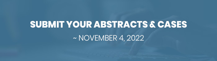 SUBMIT YOUR ABSTRACTS & CASES