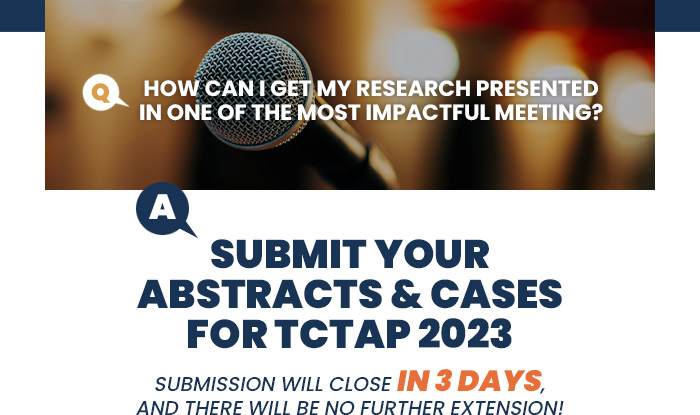 A: SUBMIT YOUR ABSTRACTS & CASES FOR TCTAP 2023