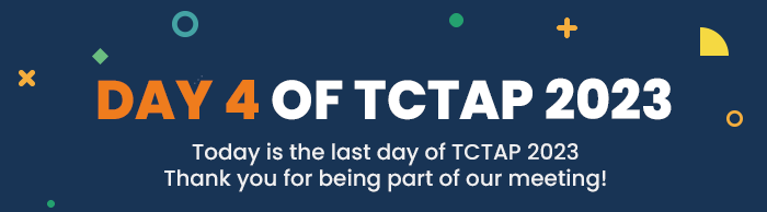 DAY 4 OF TCTAP 2023  Today is the last day of TCTAP 2023 Thank you for being part of our meeting!