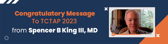 Congratulatory Message To TCTAP 2023 from Spencer B King III, MD