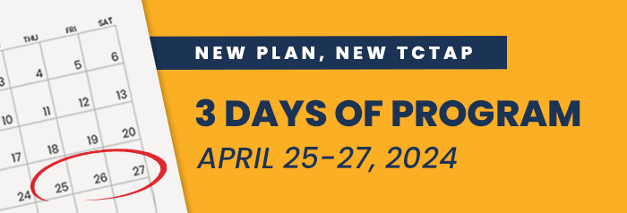 New Plan, New TCTAP | 3 Days of Program | April 25-27, 2024